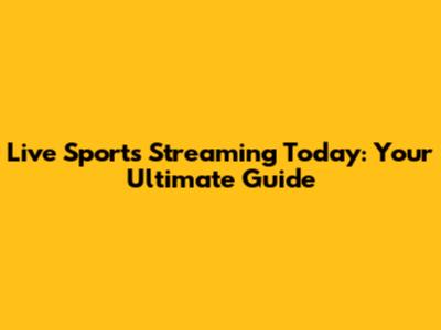 Live Sports Streaming Today: Your Ultimate Guide