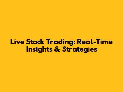 Live Stock Trading: Real-Time Insights & Strategies