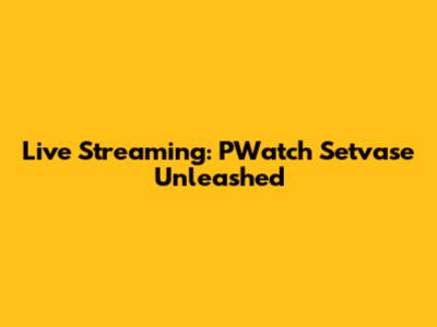 Live Streaming: PWatch Setvase Unleashed