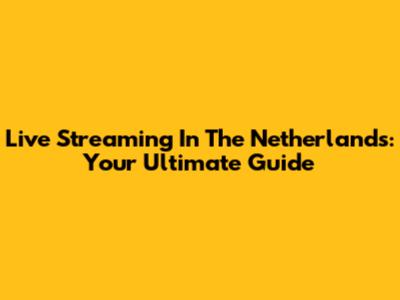 Live Streaming In The Netherlands: Your Ultimate Guide