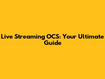 Live Streaming OCS: Your Ultimate Guide