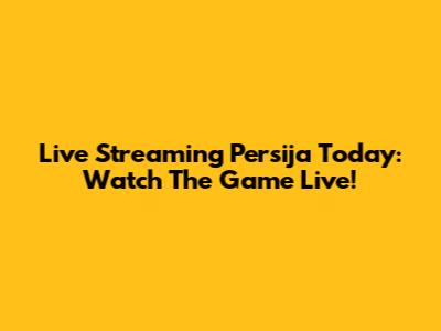 Live Streaming Persija Today: Watch The Game Live!