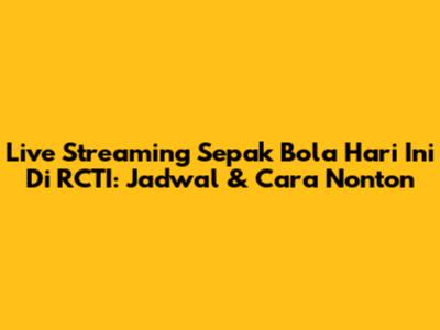 Live Streaming Sepak Bola Hari Ini Di RCTI: Jadwal & Cara Nonton