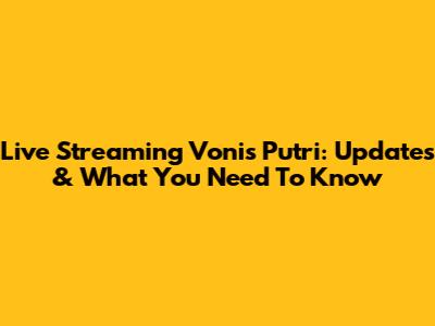 Live Streaming Vonis Putri: Updates & What You Need To Know