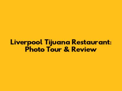 Liverpool Tijuana Restaurant: Photo Tour & Review