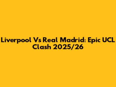 Liverpool Vs Real Madrid: Epic UCL Clash 2025/26