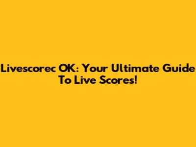 Livescorec OK: Your Ultimate Guide To Live Scores!