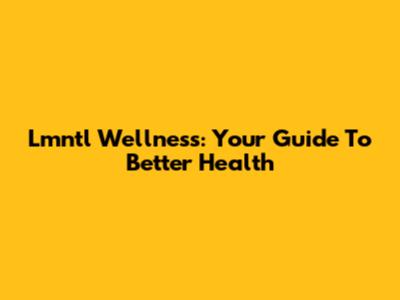Lmntl Wellness: Your Guide To Better Health