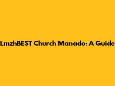 LmzhBEST Church Manado: A Guide
