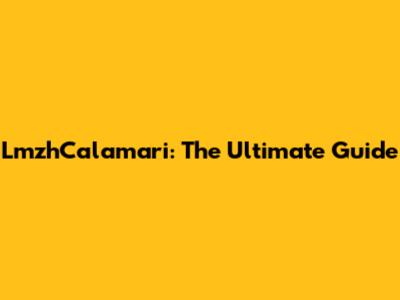 LmzhCalamari: The Ultimate Guide