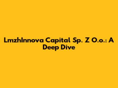 LmzhInnova Capital Sp. Z O.o.: A Deep Dive