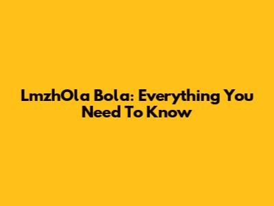 LmzhOla Bola: Everything You Need To Know