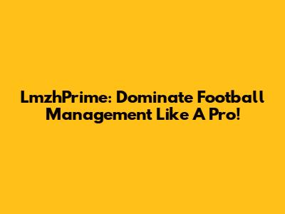 LmzhPrime: Dominate Football Management Like A Pro!