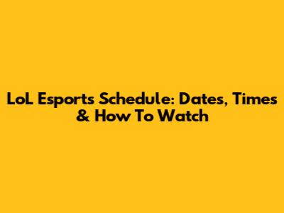LoL Esports Schedule: Dates, Times & How To Watch