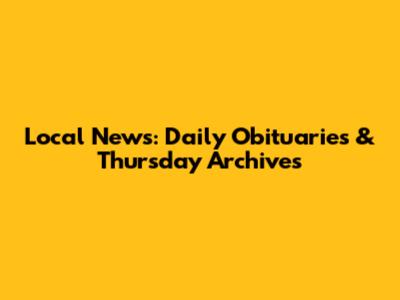 Local News: Daily Obituaries & Thursday Archives
