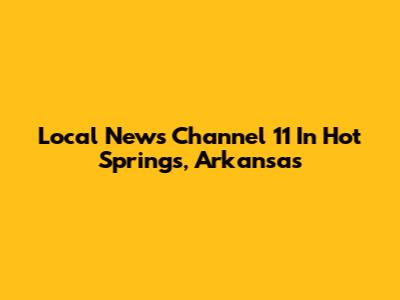 Local News Channel 11 In Hot Springs, Arkansas