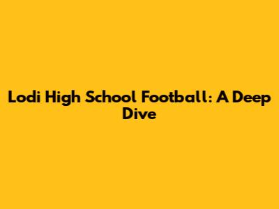 Lodi High School Football: A Deep Dive