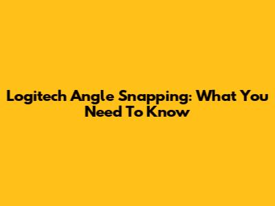 Logitech Angle Snapping: What You Need To Know