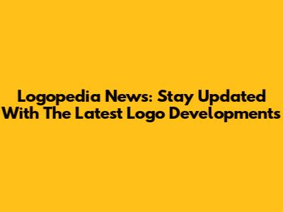 Logopedia News: Stay Updated With The Latest Logo Developments