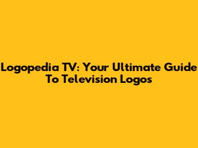 Logopedia TV: Your Ultimate Guide To Television Logos