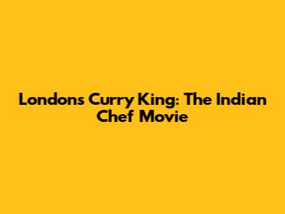 London's Curry King: The Indian Chef Movie