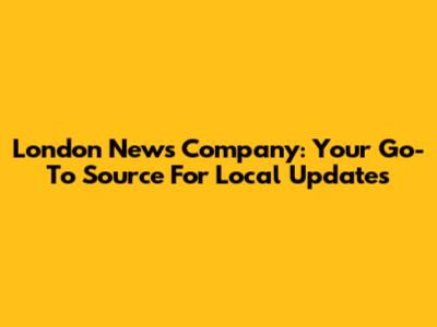 London News Company: Your Go-To Source For Local Updates