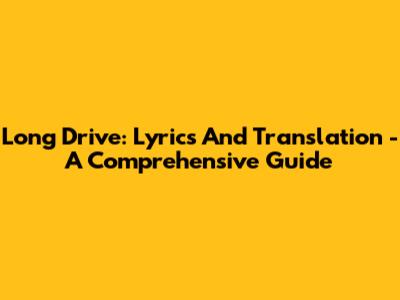 Long Drive: Lyrics And Translation - A Comprehensive Guide