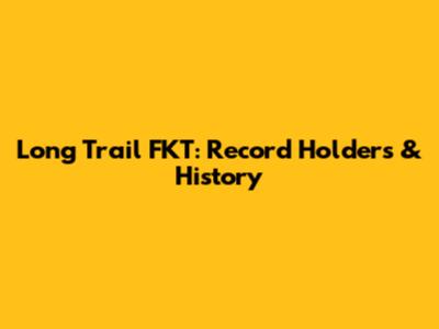 Long Trail FKT: Record Holders & History