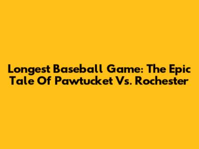Longest Baseball Game: The Epic Tale Of Pawtucket Vs. Rochester