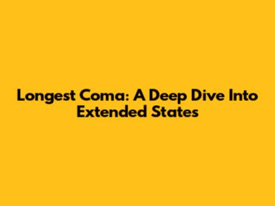 Longest Coma: A Deep Dive Into Extended States