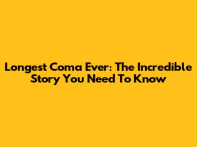 Longest Coma Ever: The Incredible Story You Need To Know