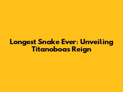 Longest Snake Ever: Unveiling Titanoboa's Reign