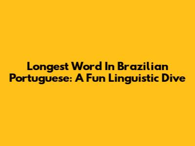 Longest Word In Brazilian Portuguese: A Fun Linguistic Dive