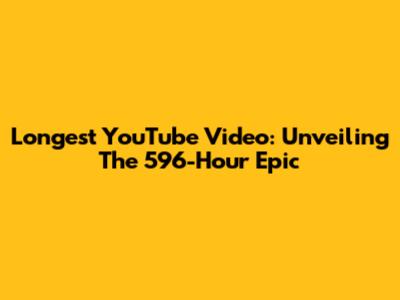 Longest YouTube Video: Unveiling The 596-Hour Epic
