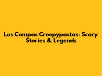 Los Compas Creepypastas: Scary Stories & Legends