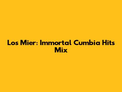Los Mier: Immortal Cumbia Hits Mix