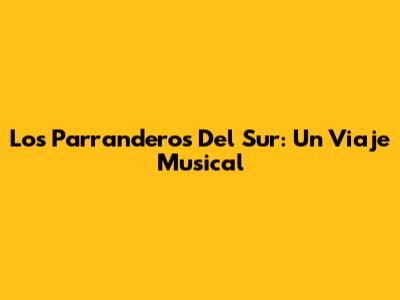 Los Parranderos Del Sur: Un Viaje Musical