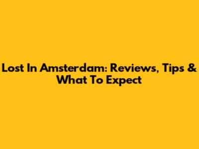 Lost In Amsterdam: Reviews, Tips & What To Expect