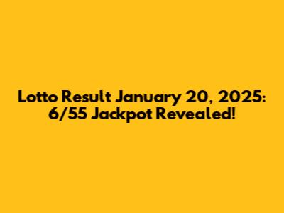Lotto Result January 20, 2025: 6/55 Jackpot Revealed!