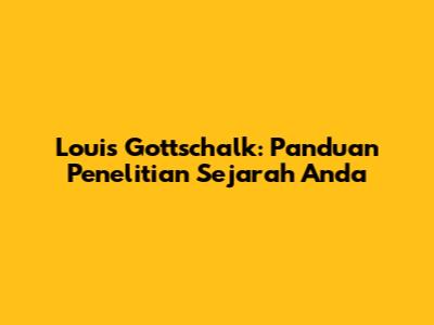 Louis Gottschalk: Panduan Penelitian Sejarah Anda