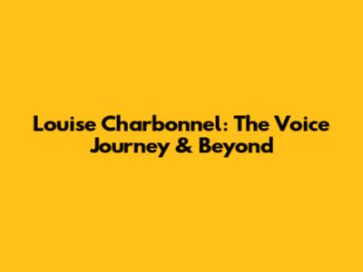 Louise Charbonnel: The Voice Journey & Beyond