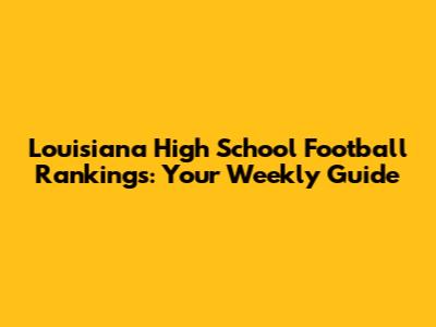 Louisiana High School Football Rankings: Your Weekly Guide