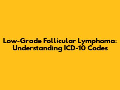 Low-Grade Follicular Lymphoma: Understanding ICD-10 Codes