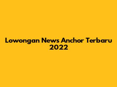 Lowongan News Anchor Terbaru 2022