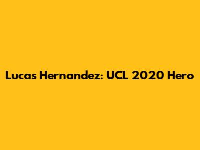 Lucas Hernandez: UCL 2020 Hero