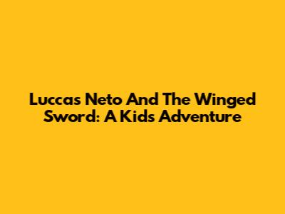 Luccas Neto And The Winged Sword: A Kid's Adventure