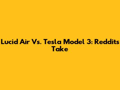 Lucid Air Vs. Tesla Model 3: Reddit's Take