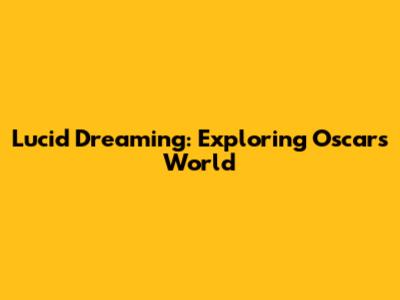 Lucid Dreaming: Exploring Oscar's World