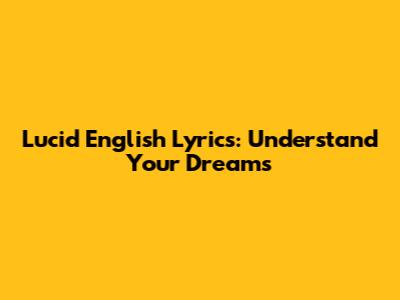 Lucid English Lyrics: Understand Your Dreams