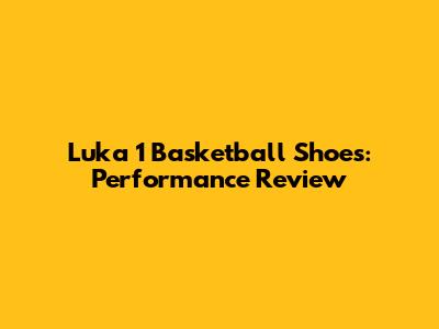 Luka 1 Basketball Shoes: Performance Review